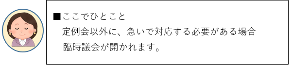 ここでひとこと、定例会以外に、急いで対応する必要がある場合、臨時議会が開かれます。